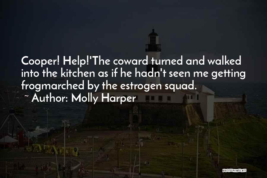 Molly Harper Quotes: Cooper! Help!'the Coward Turned And Walked Into The Kitchen As If He Hadn't Seen Me Getting Frogmarched By The Estrogen