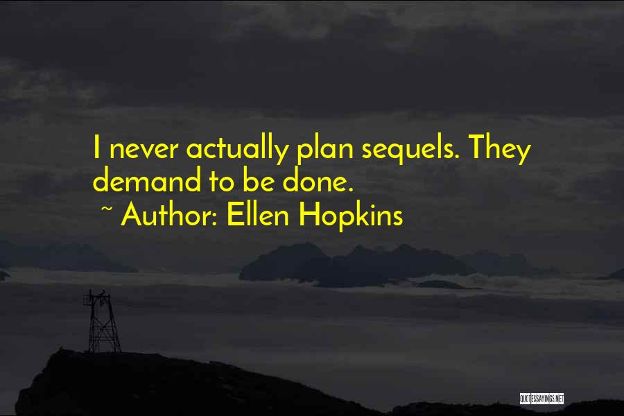 Ellen Hopkins Quotes: I Never Actually Plan Sequels. They Demand To Be Done.