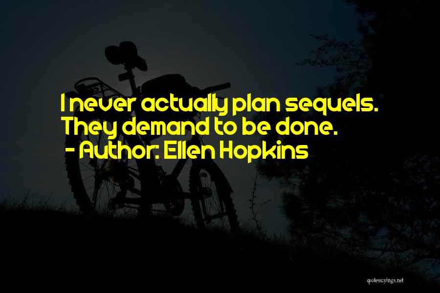 Ellen Hopkins Quotes: I Never Actually Plan Sequels. They Demand To Be Done.