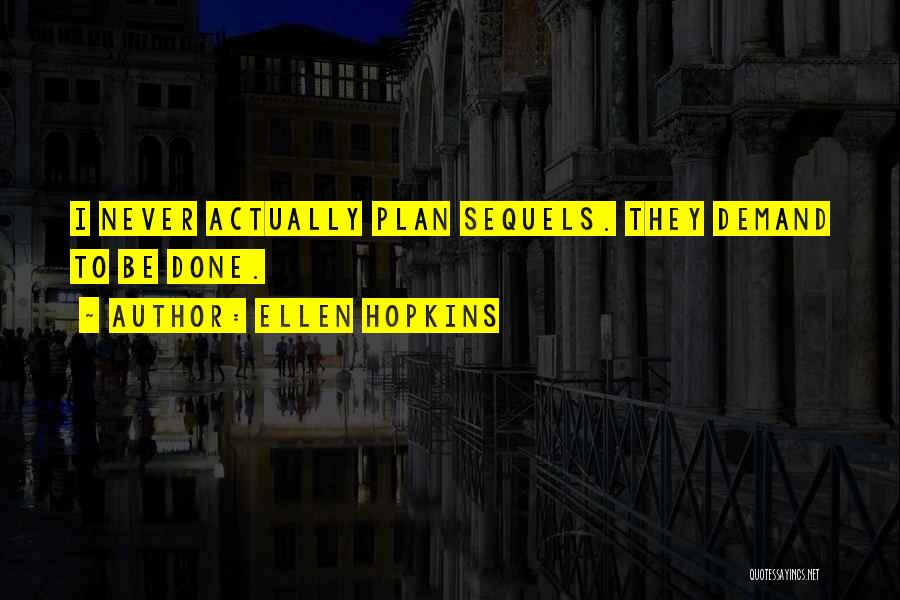 Ellen Hopkins Quotes: I Never Actually Plan Sequels. They Demand To Be Done.