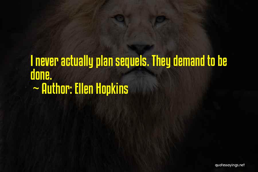 Ellen Hopkins Quotes: I Never Actually Plan Sequels. They Demand To Be Done.