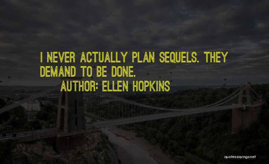 Ellen Hopkins Quotes: I Never Actually Plan Sequels. They Demand To Be Done.