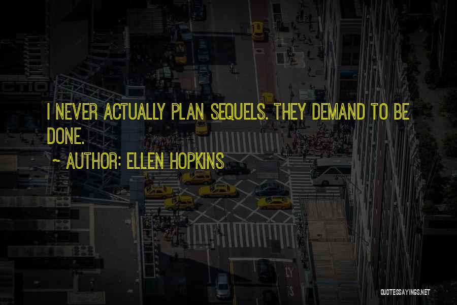 Ellen Hopkins Quotes: I Never Actually Plan Sequels. They Demand To Be Done.