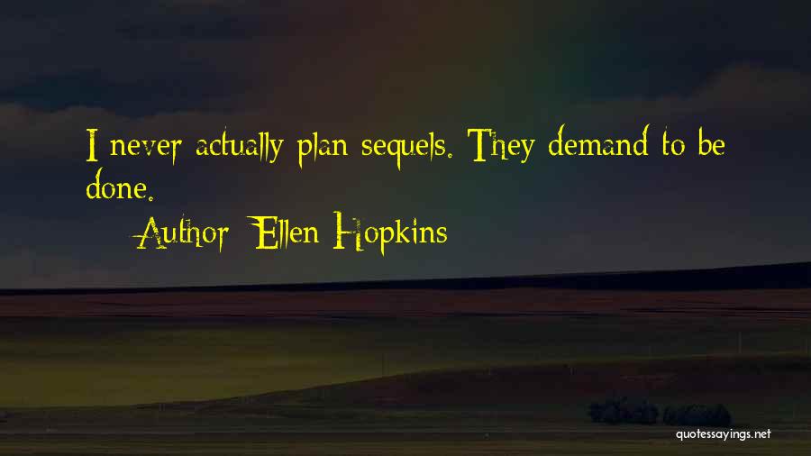 Ellen Hopkins Quotes: I Never Actually Plan Sequels. They Demand To Be Done.