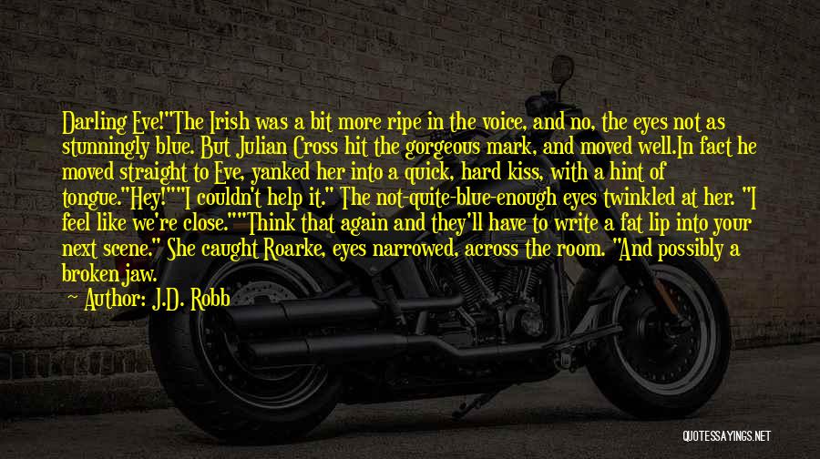 J.D. Robb Quotes: Darling Eve!the Irish Was A Bit More Ripe In The Voice, And No, The Eyes Not As Stunningly Blue. But