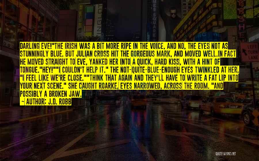 J.D. Robb Quotes: Darling Eve!the Irish Was A Bit More Ripe In The Voice, And No, The Eyes Not As Stunningly Blue. But