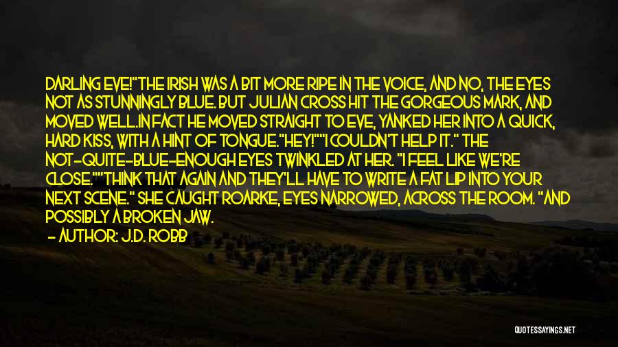 J.D. Robb Quotes: Darling Eve!the Irish Was A Bit More Ripe In The Voice, And No, The Eyes Not As Stunningly Blue. But