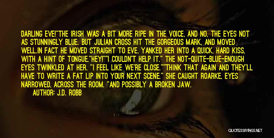 J.D. Robb Quotes: Darling Eve!the Irish Was A Bit More Ripe In The Voice, And No, The Eyes Not As Stunningly Blue. But