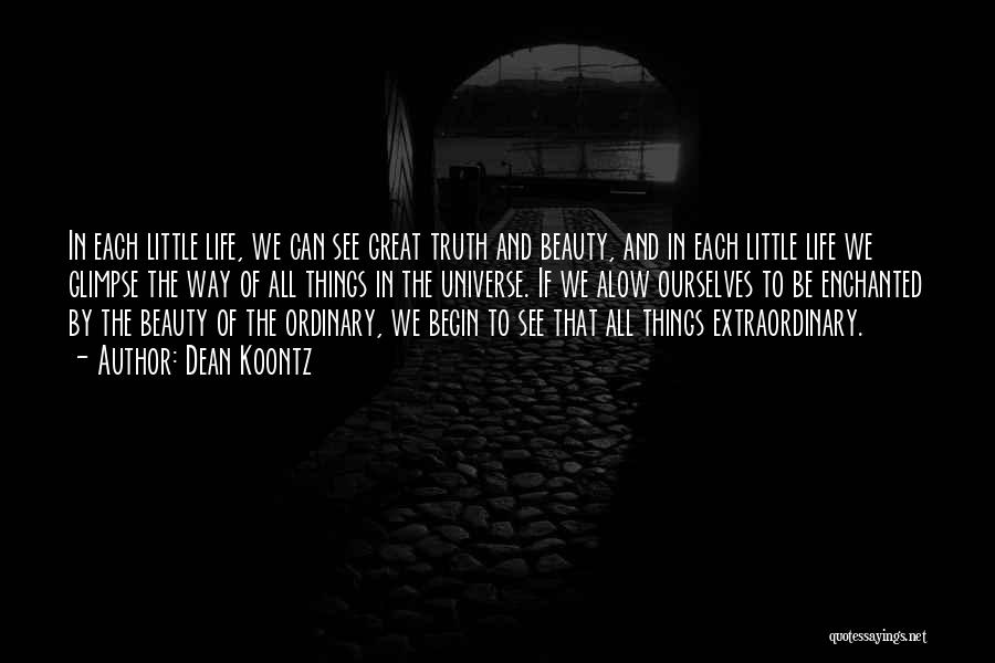 Dean Koontz Quotes: In Each Little Life, We Can See Great Truth And Beauty, And In Each Little Life We Glimpse The Way