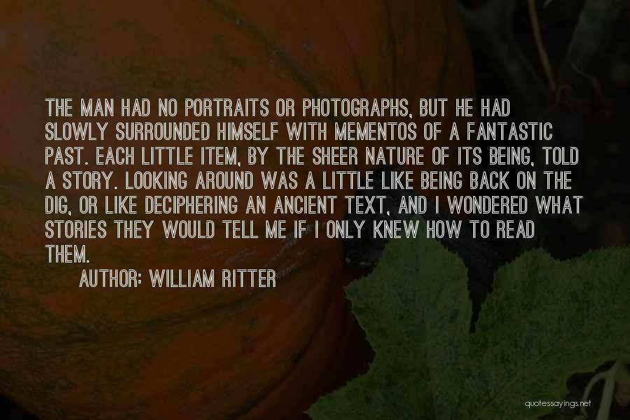 William Ritter Quotes: The Man Had No Portraits Or Photographs, But He Had Slowly Surrounded Himself With Mementos Of A Fantastic Past. Each