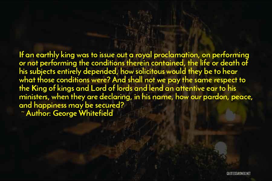 George Whitefield Quotes: If An Earthly King Was To Issue Out A Royal Proclamation, On Performing Or Not Performing The Conditions Therein Contained,