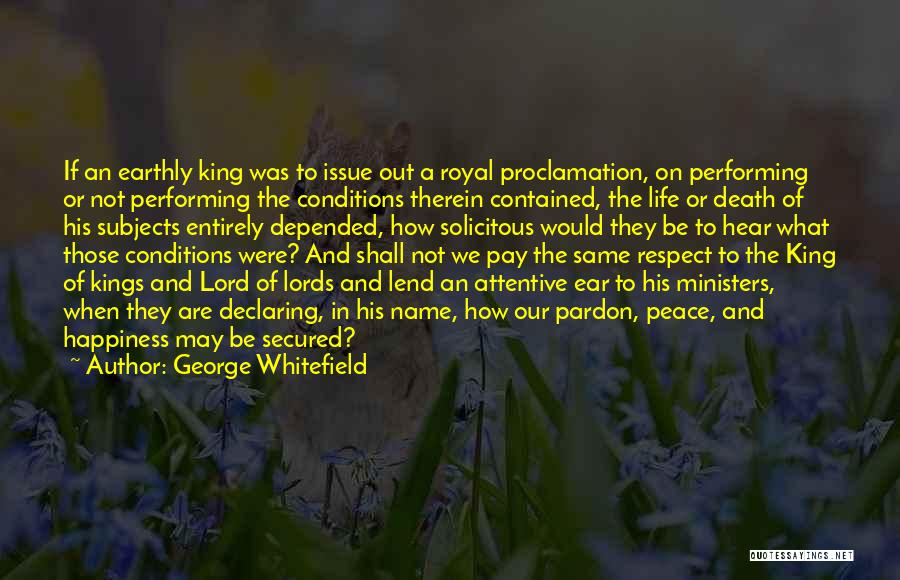 George Whitefield Quotes: If An Earthly King Was To Issue Out A Royal Proclamation, On Performing Or Not Performing The Conditions Therein Contained,