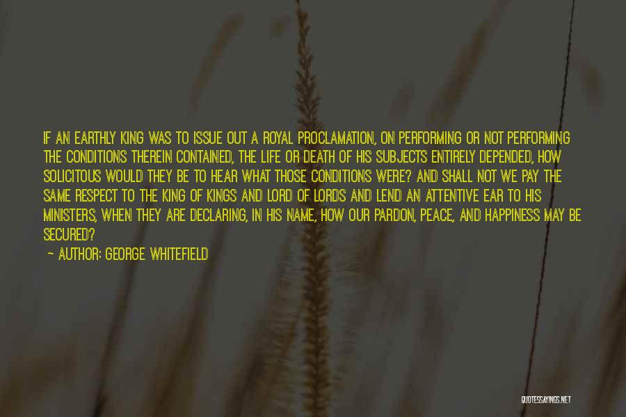 George Whitefield Quotes: If An Earthly King Was To Issue Out A Royal Proclamation, On Performing Or Not Performing The Conditions Therein Contained,