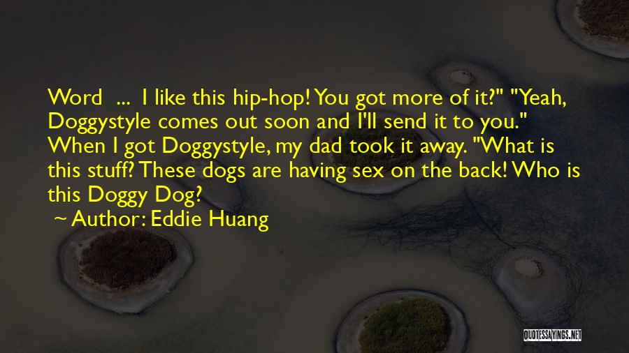 Eddie Huang Quotes: Word ... I Like This Hip-hop! You Got More Of It? Yeah, Doggystyle Comes Out Soon And I'll Send It