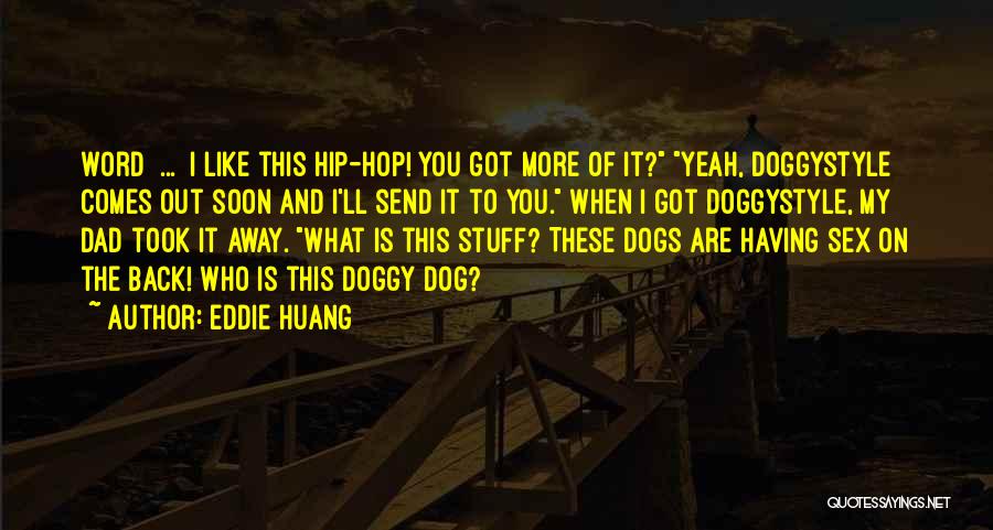 Eddie Huang Quotes: Word ... I Like This Hip-hop! You Got More Of It? Yeah, Doggystyle Comes Out Soon And I'll Send It