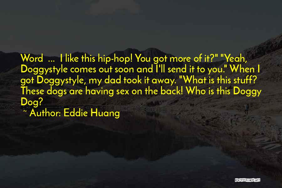 Eddie Huang Quotes: Word ... I Like This Hip-hop! You Got More Of It? Yeah, Doggystyle Comes Out Soon And I'll Send It