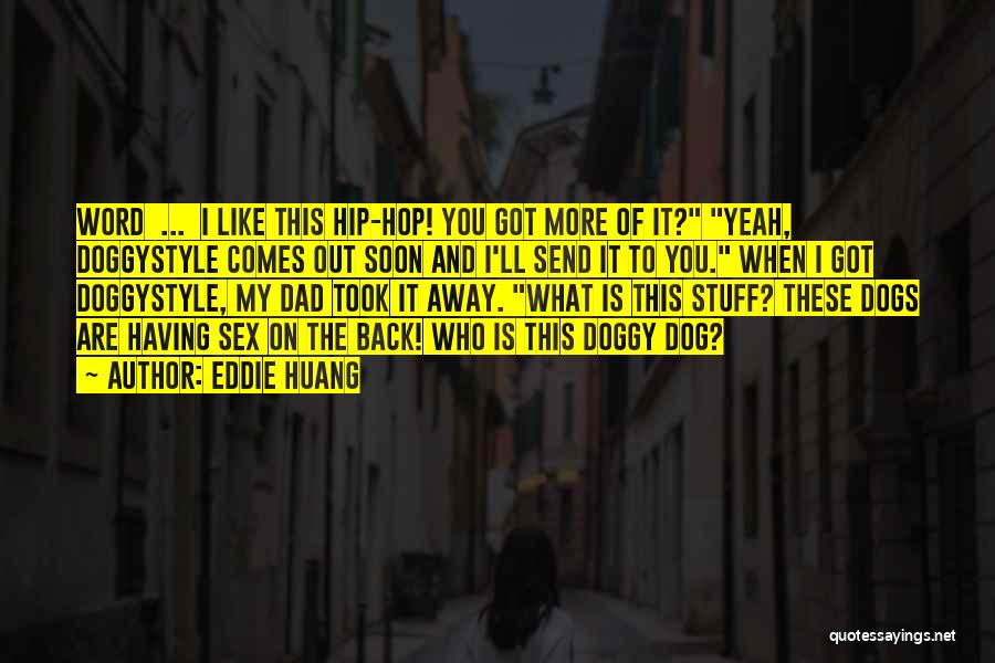 Eddie Huang Quotes: Word ... I Like This Hip-hop! You Got More Of It? Yeah, Doggystyle Comes Out Soon And I'll Send It