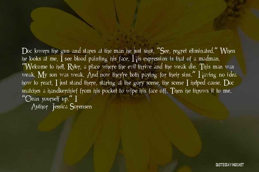 Jessica Sorensen Quotes: Doc Lowers The Gun And Stares At The Man He Just Shot. See, Regret Eliminated. When He Looks At Me,