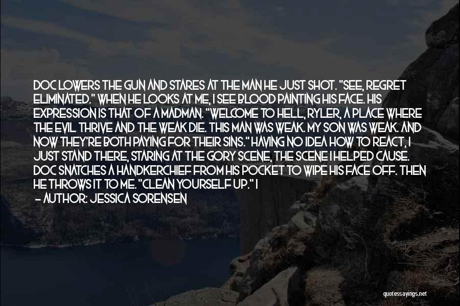Jessica Sorensen Quotes: Doc Lowers The Gun And Stares At The Man He Just Shot. See, Regret Eliminated. When He Looks At Me,