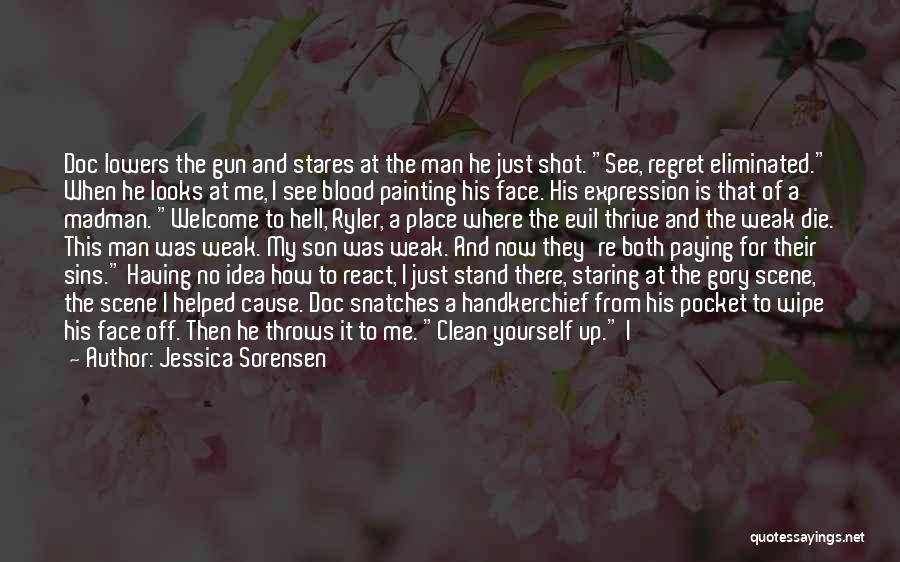 Jessica Sorensen Quotes: Doc Lowers The Gun And Stares At The Man He Just Shot. See, Regret Eliminated. When He Looks At Me,