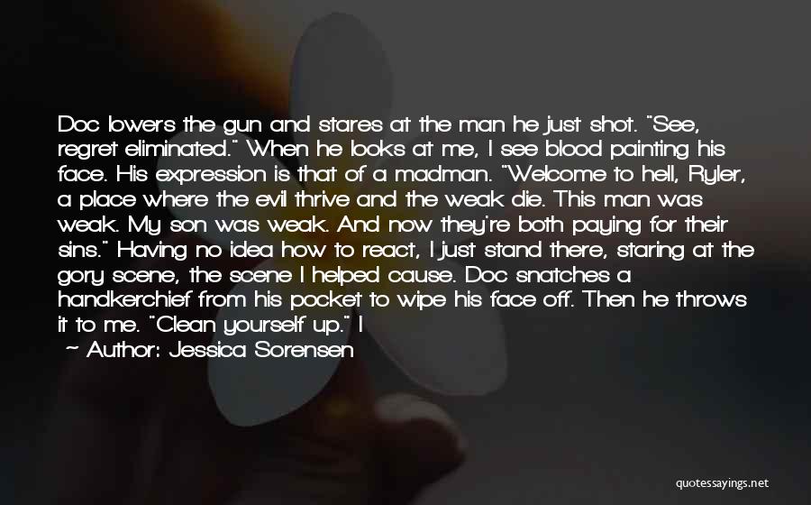 Jessica Sorensen Quotes: Doc Lowers The Gun And Stares At The Man He Just Shot. See, Regret Eliminated. When He Looks At Me,