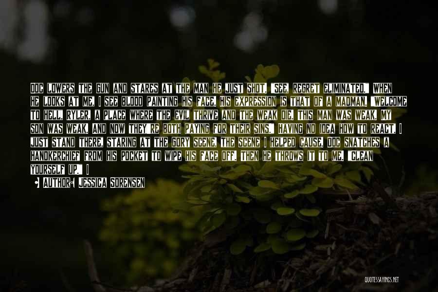 Jessica Sorensen Quotes: Doc Lowers The Gun And Stares At The Man He Just Shot. See, Regret Eliminated. When He Looks At Me,