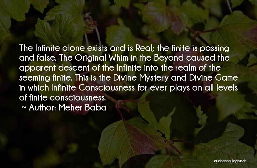 Meher Baba Quotes: The Infinite Alone Exists And Is Real; The Finite Is Passing And False. The Original Whim In The Beyond Caused