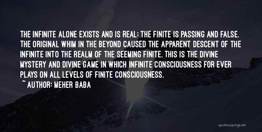 Meher Baba Quotes: The Infinite Alone Exists And Is Real; The Finite Is Passing And False. The Original Whim In The Beyond Caused