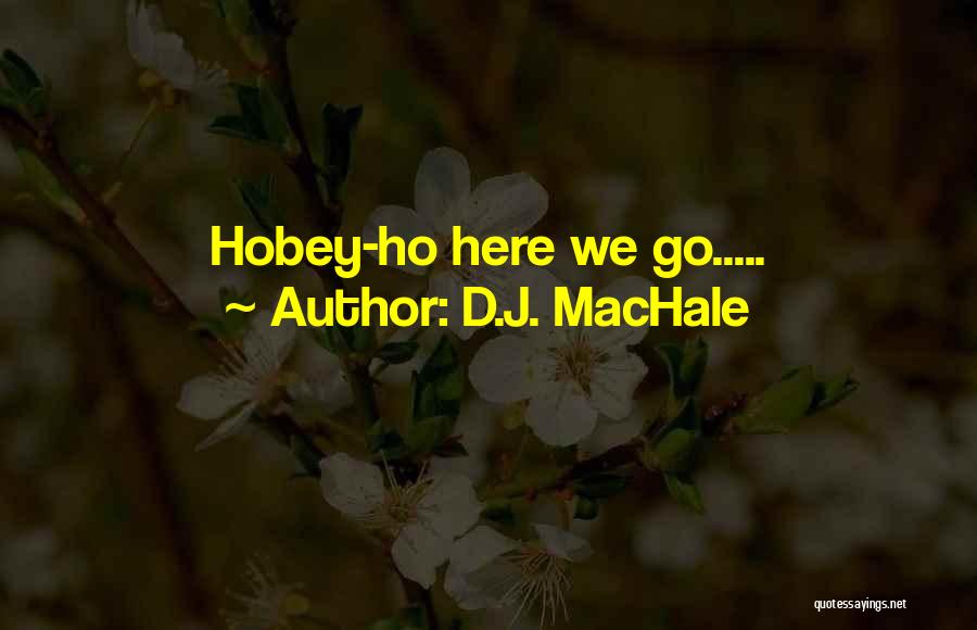 D.J. MacHale Quotes: Hobey-ho Here We Go.....