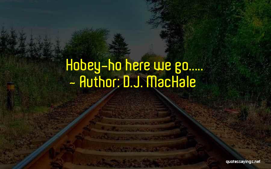 D.J. MacHale Quotes: Hobey-ho Here We Go.....
