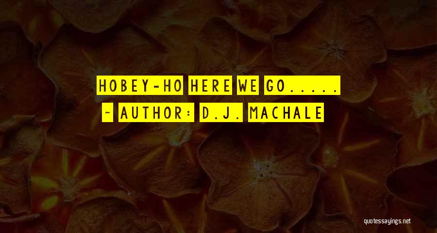 D.J. MacHale Quotes: Hobey-ho Here We Go.....