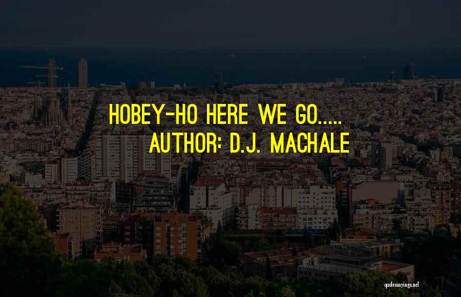 D.J. MacHale Quotes: Hobey-ho Here We Go.....