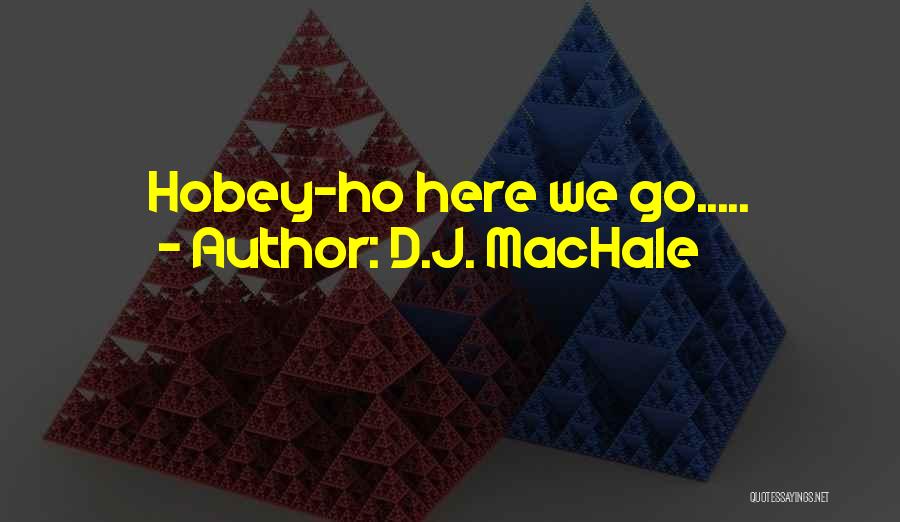 D.J. MacHale Quotes: Hobey-ho Here We Go.....