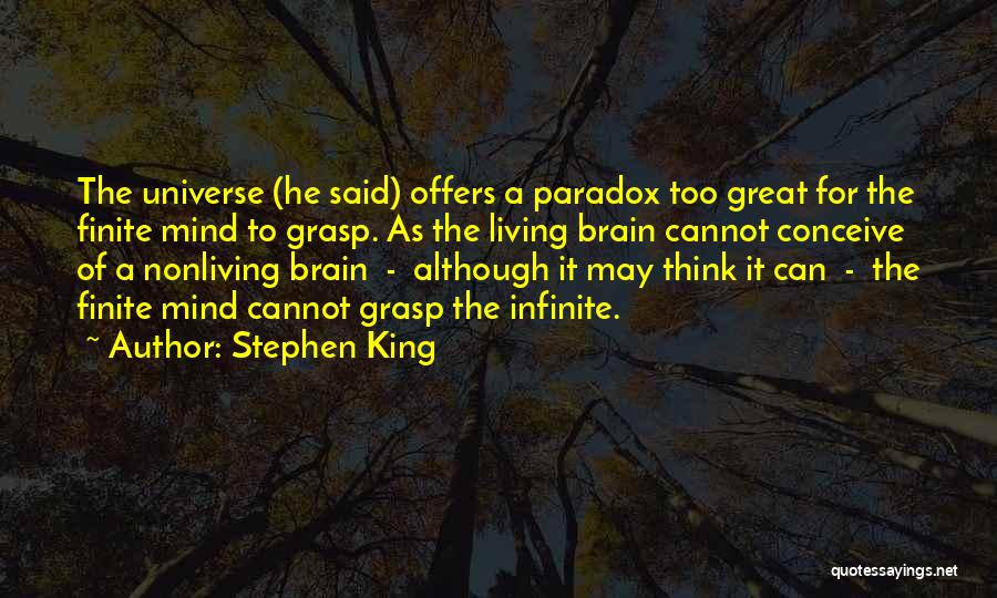 Stephen King Quotes: The Universe (he Said) Offers A Paradox Too Great For The Finite Mind To Grasp. As The Living Brain Cannot