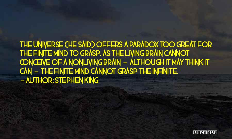 Stephen King Quotes: The Universe (he Said) Offers A Paradox Too Great For The Finite Mind To Grasp. As The Living Brain Cannot