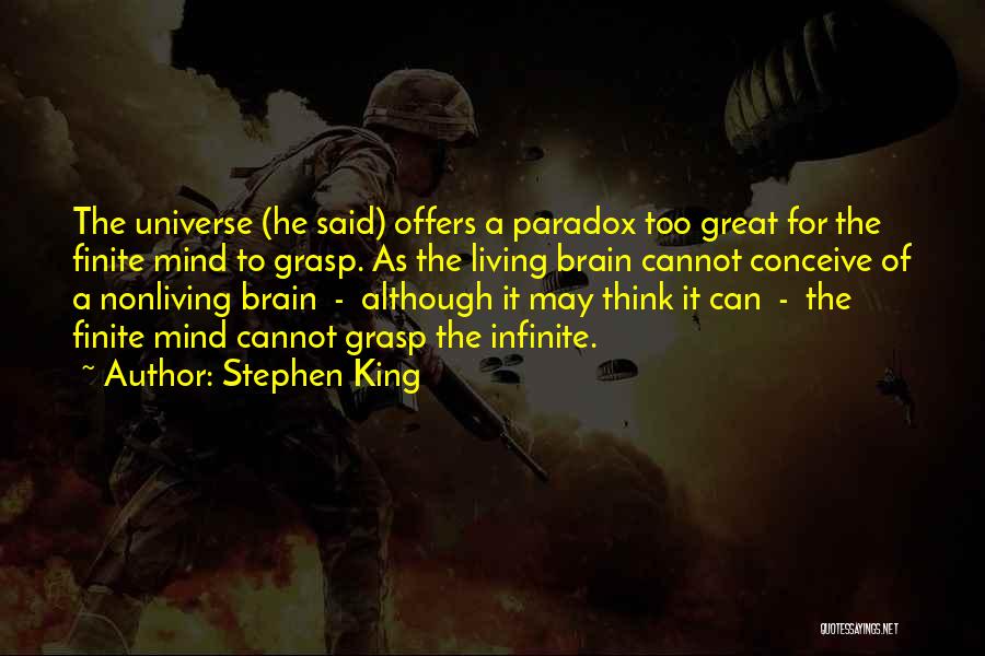 Stephen King Quotes: The Universe (he Said) Offers A Paradox Too Great For The Finite Mind To Grasp. As The Living Brain Cannot