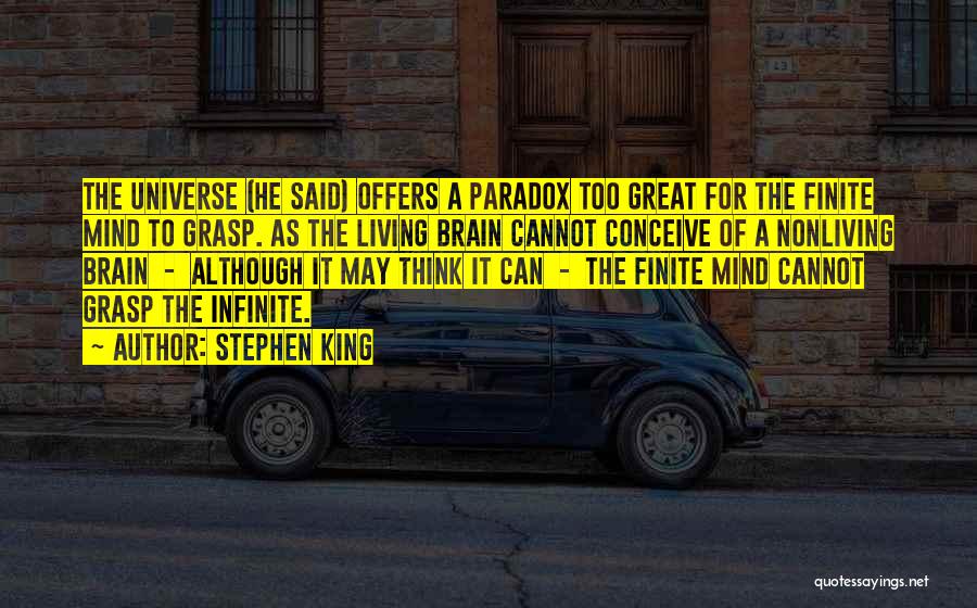 Stephen King Quotes: The Universe (he Said) Offers A Paradox Too Great For The Finite Mind To Grasp. As The Living Brain Cannot