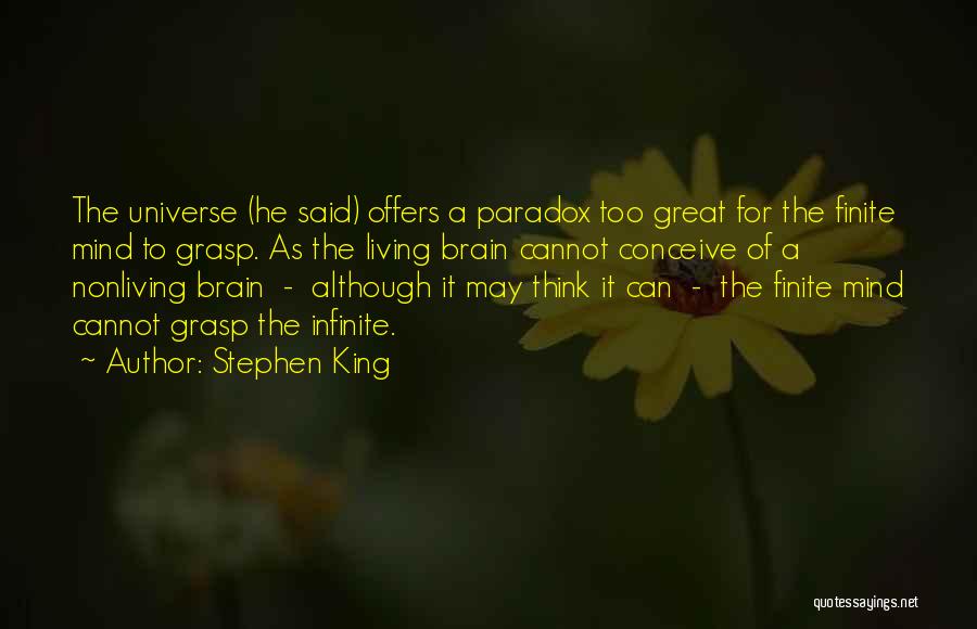 Stephen King Quotes: The Universe (he Said) Offers A Paradox Too Great For The Finite Mind To Grasp. As The Living Brain Cannot