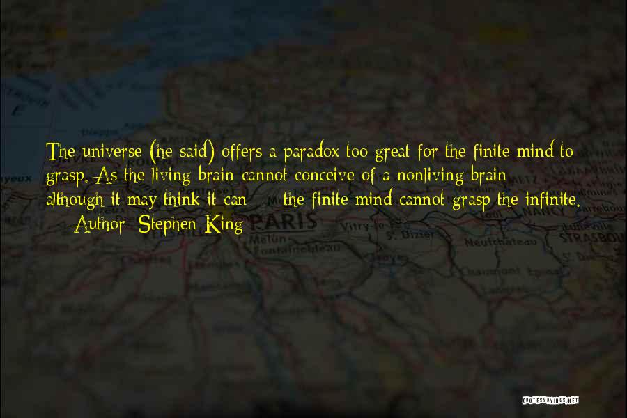 Stephen King Quotes: The Universe (he Said) Offers A Paradox Too Great For The Finite Mind To Grasp. As The Living Brain Cannot