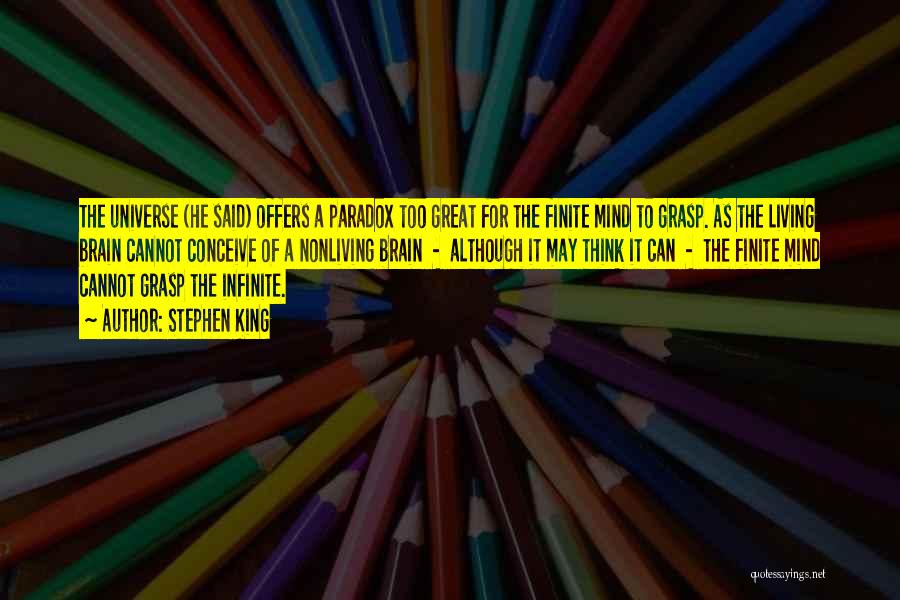 Stephen King Quotes: The Universe (he Said) Offers A Paradox Too Great For The Finite Mind To Grasp. As The Living Brain Cannot