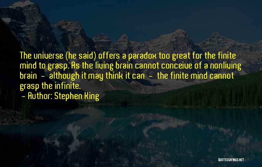 Stephen King Quotes: The Universe (he Said) Offers A Paradox Too Great For The Finite Mind To Grasp. As The Living Brain Cannot