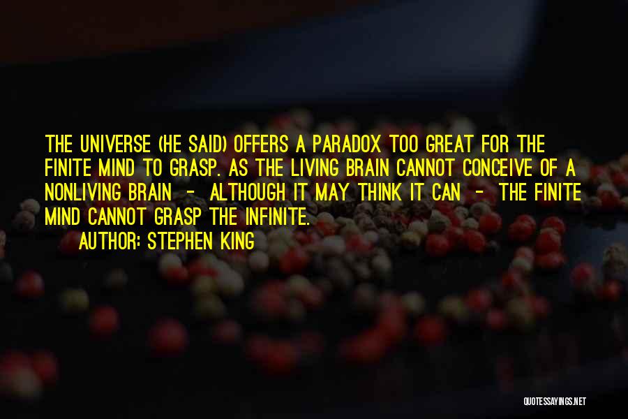 Stephen King Quotes: The Universe (he Said) Offers A Paradox Too Great For The Finite Mind To Grasp. As The Living Brain Cannot