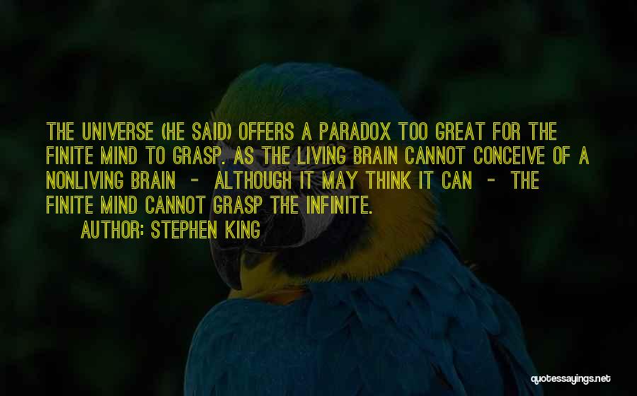 Stephen King Quotes: The Universe (he Said) Offers A Paradox Too Great For The Finite Mind To Grasp. As The Living Brain Cannot