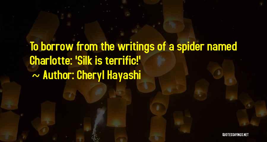 Cheryl Hayashi Quotes: To Borrow From The Writings Of A Spider Named Charlotte: 'silk Is Terrific!'