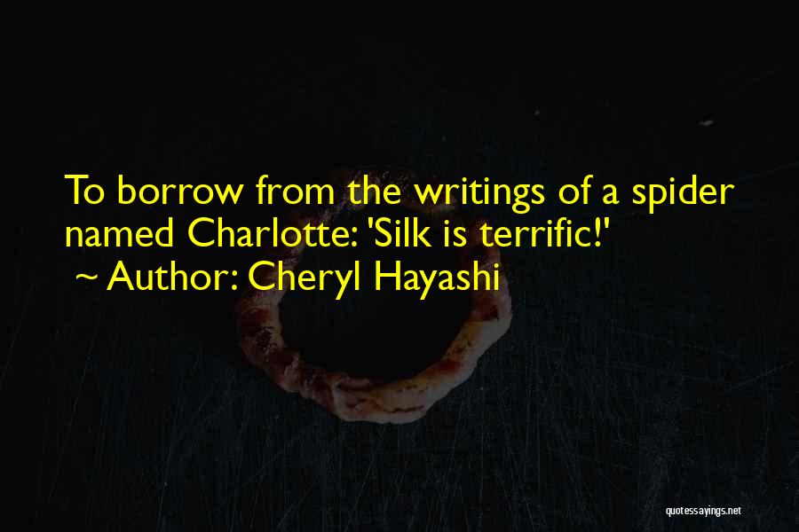 Cheryl Hayashi Quotes: To Borrow From The Writings Of A Spider Named Charlotte: 'silk Is Terrific!'