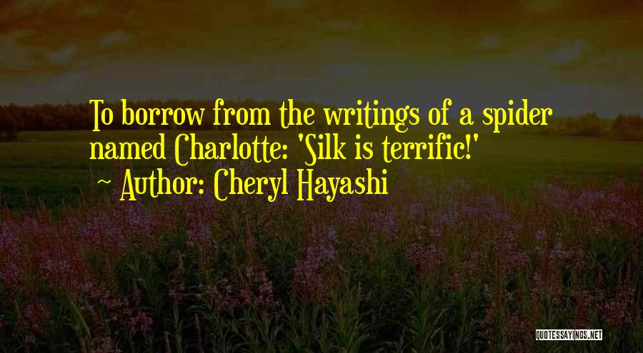 Cheryl Hayashi Quotes: To Borrow From The Writings Of A Spider Named Charlotte: 'silk Is Terrific!'