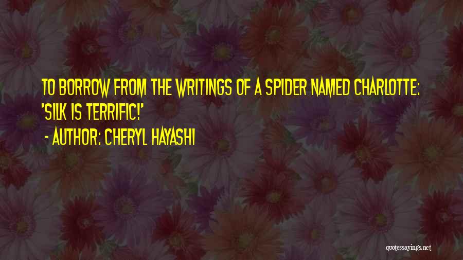 Cheryl Hayashi Quotes: To Borrow From The Writings Of A Spider Named Charlotte: 'silk Is Terrific!'