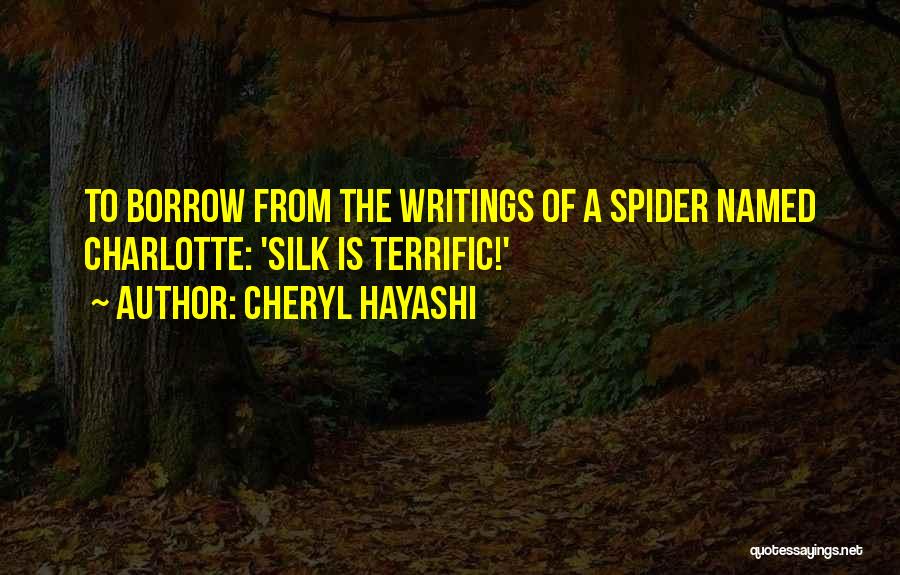 Cheryl Hayashi Quotes: To Borrow From The Writings Of A Spider Named Charlotte: 'silk Is Terrific!'