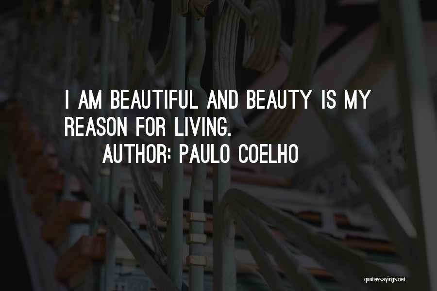 Paulo Coelho Quotes: I Am Beautiful And Beauty Is My Reason For Living.