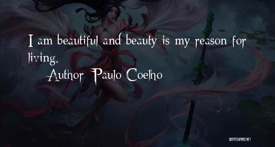 Paulo Coelho Quotes: I Am Beautiful And Beauty Is My Reason For Living.